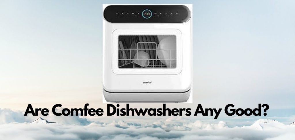 Are Comfee Dishwashers Any Good