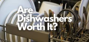 Are Dishwashers Worth It