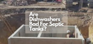 Are Dishwashers Bad For Septic Tanks