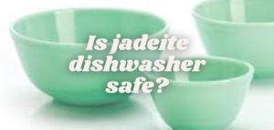 Is jadeite dishwasher safe