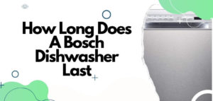 How Long Does A Bosch Dishwasher Last
