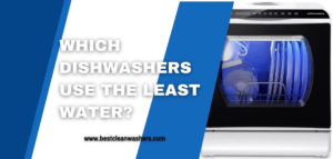 Which Dishwashers Use The Least Water